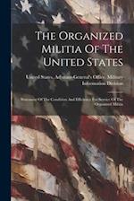 The Organized Militia Of The United States: Statement Of The Condition And Efficiency For Service Of The Organized Militia 