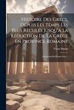 Histoire Des Grecs, Depuis Les Temps Les Plus Reculés Jusqu'a La Réduction De La Grèce En Province Romaine