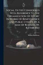 Social Duties Considered With Reference To The Organization Of Effort In Works Of Benevolence And Public Utility, By A Man Of Business (w. Rathbone) 
