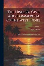 The History, Civil And Commercial, Of The West Indies: With A Continuation To The Present Time; Volume 2 