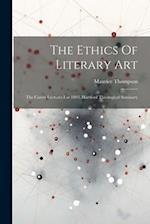 The Ethics Of Literary Art: The Carew Lectures For 1893, Hartford Theological Seminary 