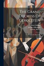 The Grand Duchess Of Gerolstein: Comic Opera In Three Acts 