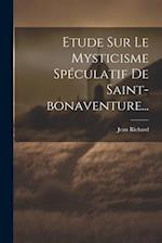 Etude Sur Le Mysticisme Spéculatif De Saint-bonaventure...
