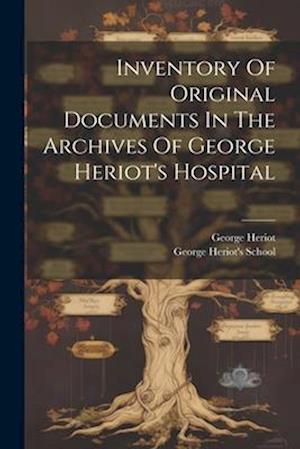 Inventory Of Original Documents In The Archives Of George Heriot's Hospital