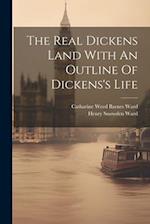 The Real Dickens Land With An Outline Of Dickens's Life 