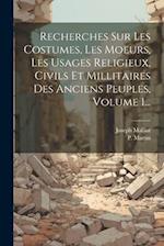 Recherches Sur Les Costumes, Les Moeurs, Les Usages Religieux, Civils Et Millitaires Des Anciens Peuples, Volume 1...
