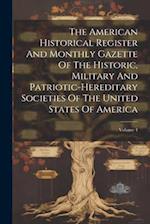 The American Historical Register And Monthly Gazette Of The Historic, Military And Patriotic-hereditary Societies Of The United States Of America; Vol