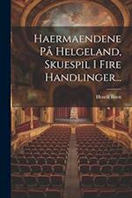 Haermaendene På Helgeland, Skuespil I Fire Handlinger...