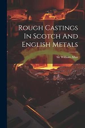 Rough Castings In Scotch And English Metals