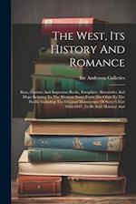 The West, Its History And Romance: Rare, Curious And Important Books, Pamphlets, Broadsides And Maps Relating To The Western States From The Ohio To T