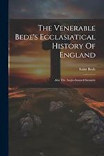 The Venerable Bede's Ecclasiatical History Of England: Also The Anglo-saxon Chronicle 