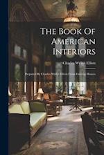 The Book Of American Interiors: Prepared By Charles Wyllys Elliott From Existing Houses 