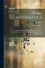 Pure Mathematics: Including The Higher Parts Of Algebra And Plane Trigonometry, Together With Elementary Spherical Trigonometry; Volume 2 
