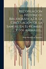 Recopilación Histórico-bibliográfica De La Circulación De La Sangre En El Hombre Y Los Animales...