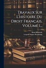 Travaux Sur L'histoire Du Droit Français, Volume 1...