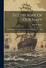 The History Of Our Navy: From Its Origin To The End Of The War With Spain 1775-1898 