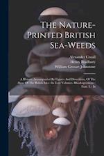 The Nature-printed British Sea-weeds: A History, Accompanied By Figures And Dissections, Of The Algae Of The British Isles : In Four Volumes. Rhodospe