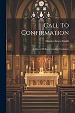 Call To Confirmation: A Manual Of Instruction For Candidates 