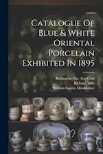 Catalogue Of Blue & White Oriental Porcelain Exhibited In 1895 
