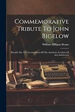 Commemorative Tribute To John Bigelow: Read In The 1917 Lecture Series Of The American Academy Of Arts And Letters 