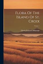 Flora Of The Island Of St. Croix; Volume 1 