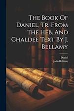 The Book Of Daniel, Tr. From The Heb. And Chaldee Text By J. Bellamy 