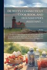De Witt's Connecticut Cook Book, And Housekeeper's Assistant ...: To Which Is Added A Large Number Of Tried Recipes, For Preserving, Canning, And Curi