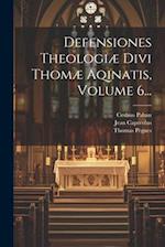 Defensiones Theologiæ Divi Thomæ Aqinatis, Volume 6...