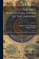 The True Intellectual System Of The Universe: With A Treatise Concerning Eternal And Immutable Morality; Volume 2 