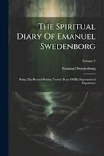 The Spiritual Diary Of Emanuel Swedenborg: Being The Record During Twenty Years Of His Supernatural Experience; Volume 5 