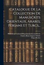 Catalogue De La Collection De Manuscrits Orientaux, Arabes, Persans Et Turcs...