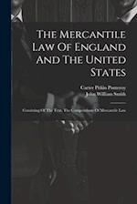 The Mercantile Law Of England And The United States: Consisting Of The Text, The Compendium Of Mercantile Law 