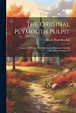 The Original Plymouth Pulpit: Sermons Of Henry Ward Beecher In Plymouth Church, Brooklyn, Volumes 1-2 