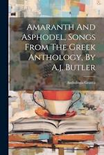 Amaranth And Asphodel, Songs From The Greek Anthology, By A.j. Butler 