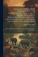 Fauna Der Wirbelthiere Siebenbürgens, Eine Systematische Aufzählung U. Beschreibung Der In Siebenbürgen Vorkommenden Saeugethiere, Voegel, Amphibien U