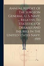 Annual Report Of The Surgeon General, U. S. Navy, ... Relative To Statistics Of Diseases And Injuries In The United States Navy. 1919 