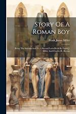 Story Of A Roman Boy: Being The Introduction To A Second Latin Book By Frank J. Miller And Charles H. Beeson 