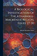 A Biological Investigation Of The Athabaska-mackenzie Region, Issues 27-30 