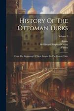 History Of The Ottoman Turks: From The Beginning Of Their Empire To The Present Time; Volume 2 