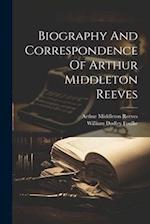 Biography And Correspondence Of Arthur Middleton Reeves 
