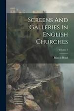 Screens And Galleries In English Churches; Volume 1 