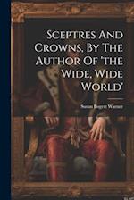 Sceptres And Crowns, By The Author Of 'the Wide, Wide World' 