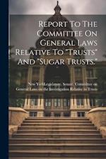 Report To The Committee On General Laws Relative To "trusts" And "sugar Trusts." 