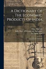 A Dictionary Of The Economic Products Of India: Gossypium To Linociera 