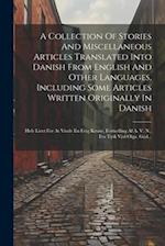 A Collection Of Stories And Miscellaneous Articles Translated Into Danish From English And Other Languages, Including Some Articles Written Originally