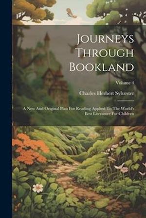 Journeys Through Bookland: A New And Original Plan For Reading Applied To The World's Best Literature For Children; Volume 4