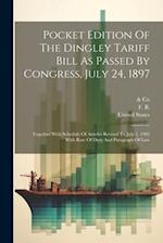 Pocket Edition Of The Dingley Tariff Bill As Passed By Congress, July 24, 1897: Together With Schedule Of Articles Revised To July 1, 1902 With Rate O