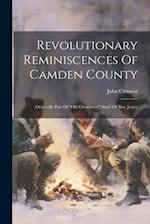 Revolutionary Reminiscences Of Camden County: (originally Part Of "old Gloucester") State Of New Jersey 