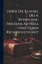 Ueber Die Klausel ... Des 4. Ryswicker-friedens-artikels Und Deren Rechtsgultigkeit 
