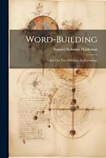Word-building: For The Use Of Classes In Etymology 